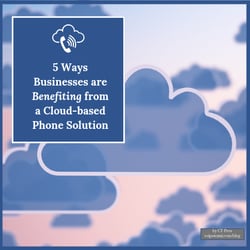 5 Ways Businesses are Benefiting from a Cloud-based Phone Solution