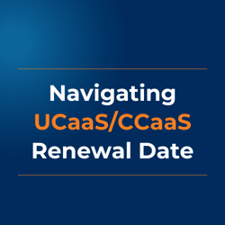 Navigating UCaaS and CCaaS Renewal Dates: A Strategic Approach