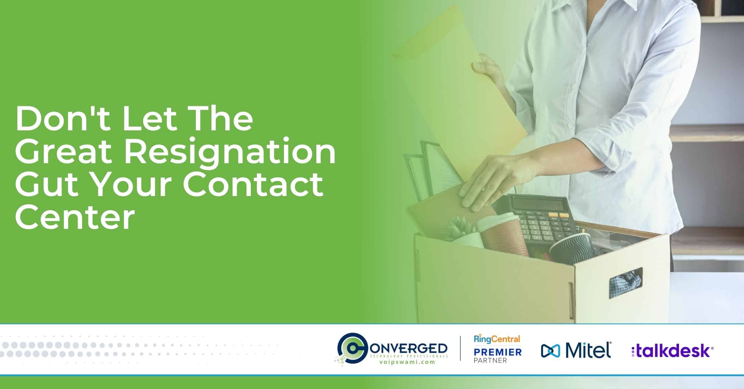 Don't Let The Great Resignation Gut Your Contact Center